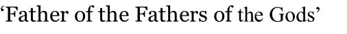 ‘Father of the Fathers of the Gods’